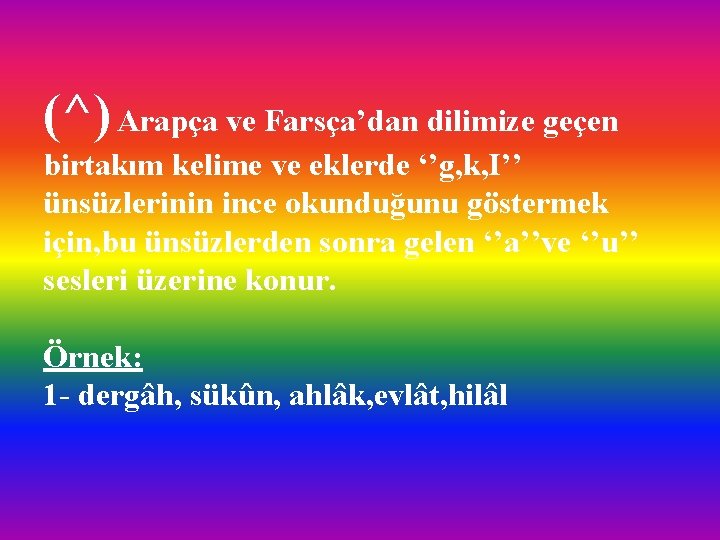 (^) Arapça ve Farsça’dan dilimize geçen birtakım kelime ve eklerde ‘’g, k, I’’ ünsüzlerinin