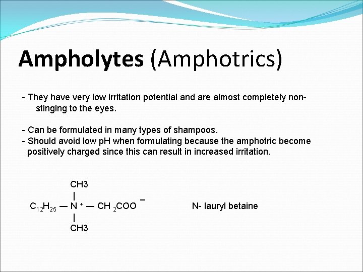 Ampholytes (Amphotrics) - They have very low irritation potential and are almost completely nonstinging