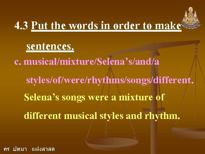 4. 3 Put the words in order to make sentences. c. musical/mixture/Selena’s/and/a styles/of/were/rhythms/songs/different. Selena’s