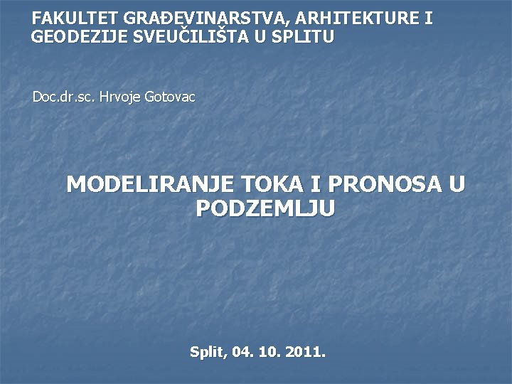 FAKULTET GRAĐEVINARSTVA, ARHITEKTURE I GEODEZIJE SVEUČILIŠTA U SPLITU Doc. dr. sc. Hrvoje Gotovac MODELIRANJE