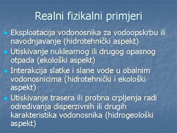 Realni fizikalni primjeri n n Eksploatacija vodonosnika za vodoopskrbu ili navodnjavanje (hidrotehnički aspekt) Utiskivanje