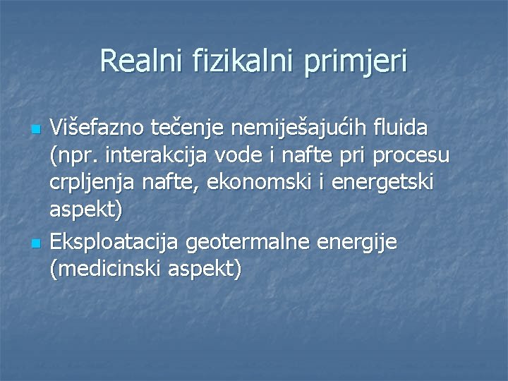 Realni fizikalni primjeri n n Višefazno tečenje nemiješajućih fluida (npr. interakcija vode i nafte
