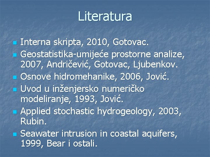 Literatura n n n Interna skripta, 2010, Gotovac. Geostatistika-umijeće prostorne analize, 2007, Andričević, Gotovac,