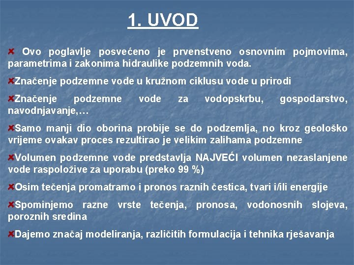 1. UVOD Ovo poglavlje posvećeno je prvenstveno osnovnim pojmovima, parametrima i zakonima hidraulike podzemnih