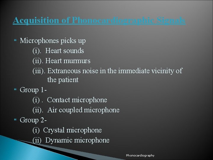 Acquisition of Phonocardiographic Signals Microphones picks up (i). Heart sounds (ii). Heart murmurs (iii).