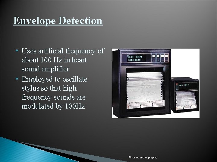 Envelope Detection Uses artificial frequency of about 100 Hz in heart sound amplifier Employed