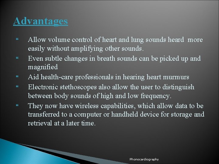 Advantages Allow volume control of heart and lung sounds heard more easily without amplifying