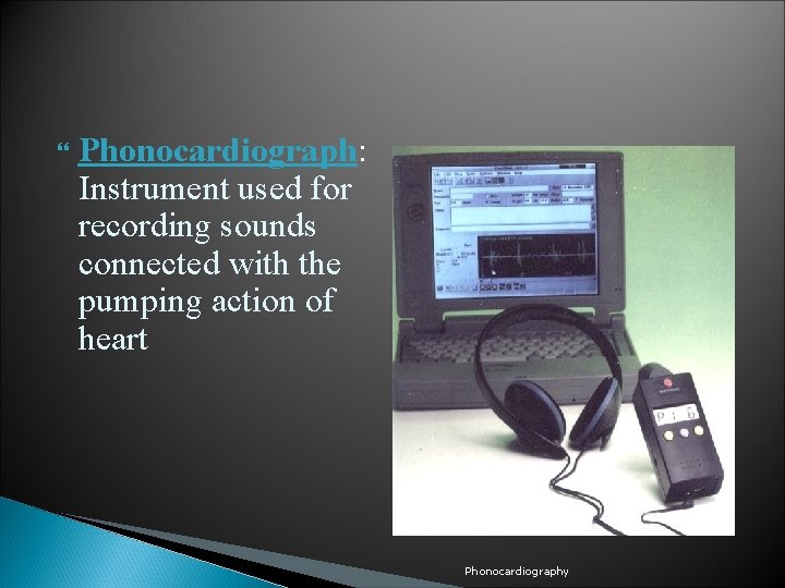  Phonocardiograph: Instrument used for recording sounds connected with the pumping action of heart