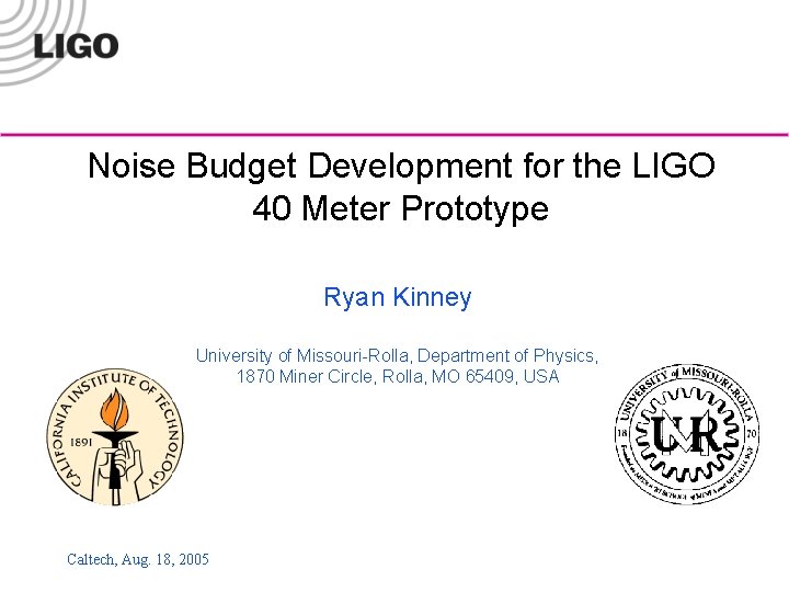 Noise Budget Development for the LIGO 40 Meter Prototype Ryan Kinney University of Missouri-Rolla,