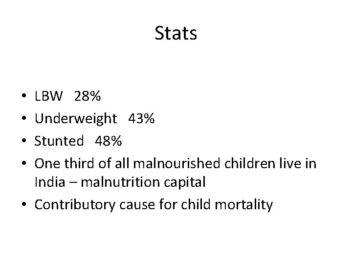 Stats LBW 28% Underweight 43% Stunted 48% One third of all malnourished children live