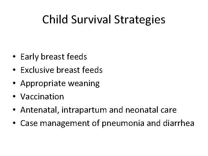 Child Survival Strategies • • • Early breast feeds Exclusive breast feeds Appropriate weaning