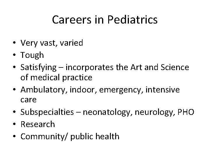 Careers in Pediatrics • Very vast, varied • Tough • Satisfying – incorporates the