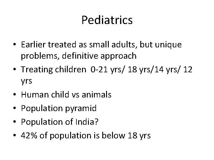 Pediatrics • Earlier treated as small adults, but unique problems, definitive approach • Treating