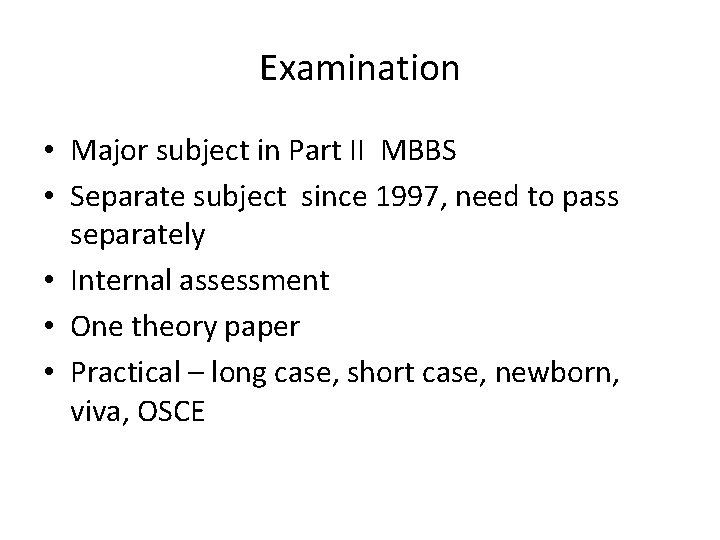 Examination • Major subject in Part II MBBS • Separate subject since 1997, need