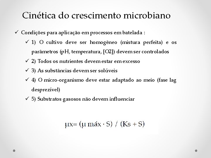 Cinética do crescimento microbiano ü Condições para aplicação em processos em batelada : ü Cinética do crescimento microbiano ü Condições para aplicação em processos em batelada : ü
