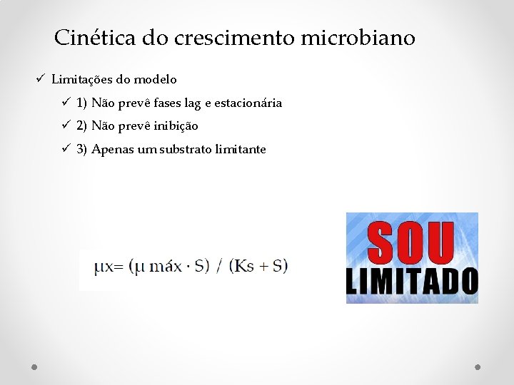 Cinética do crescimento microbiano ü Limitações do modelo ü 1) Não prevê fases lag Cinética do crescimento microbiano ü Limitações do modelo ü 1) Não prevê fases lag