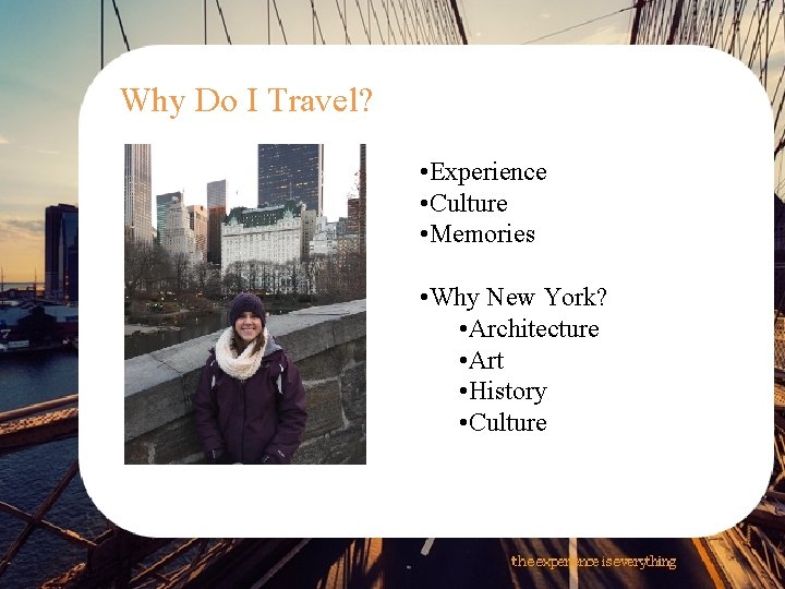 Why Do I Travel? • Experience • Culture • Memories • Why New York?