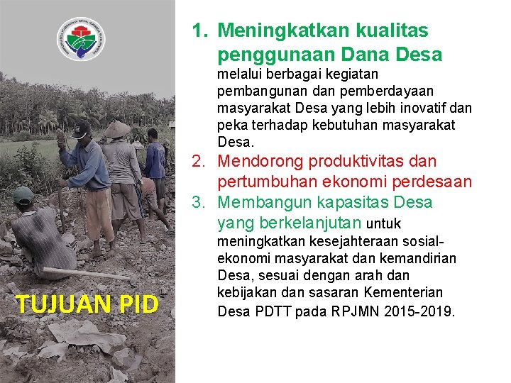 1. Meningkatkan kualitas penggunaan Dana Desa melalui berbagai kegiatan pembangunan dan pemberdayaan masyarakat Desa