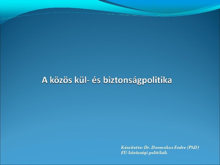 Készítette: Dr. Domonkos Endre (Ph. D) EU-közösségi politikák 