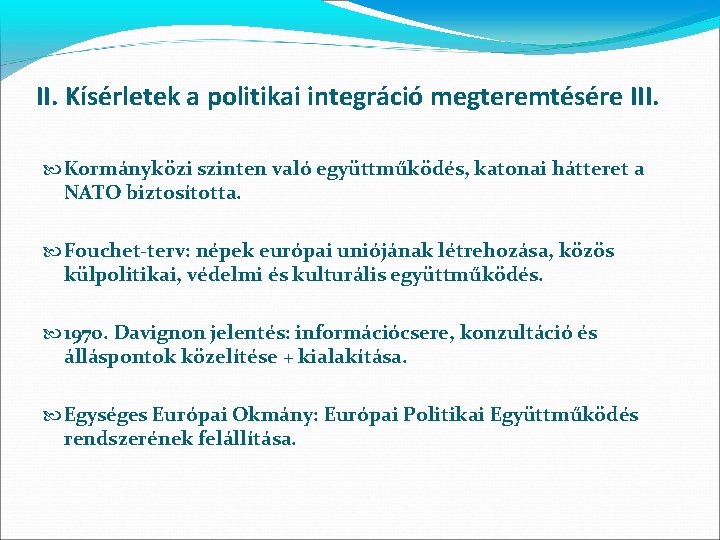 II. Kísérletek a politikai integráció megteremtésére III. Kormányközi szinten való együttműködés, katonai hátteret a