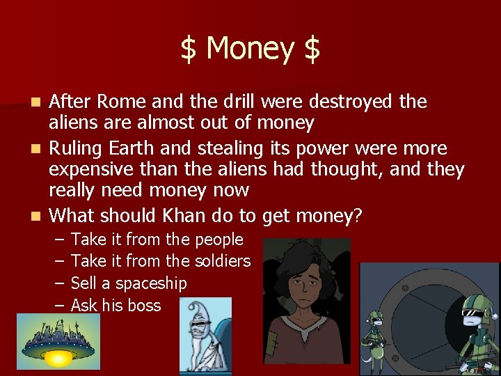 $ Money $ After Rome and the drill were destroyed the aliens are almost