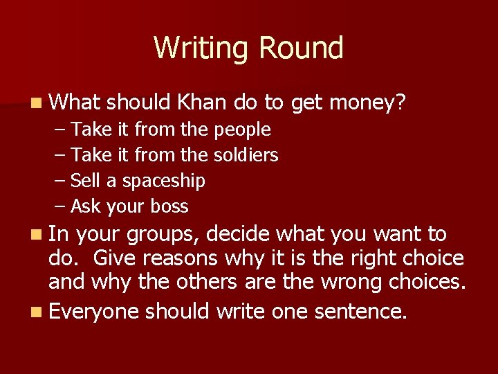 Writing Round n What should Khan do to get money? – Take it from