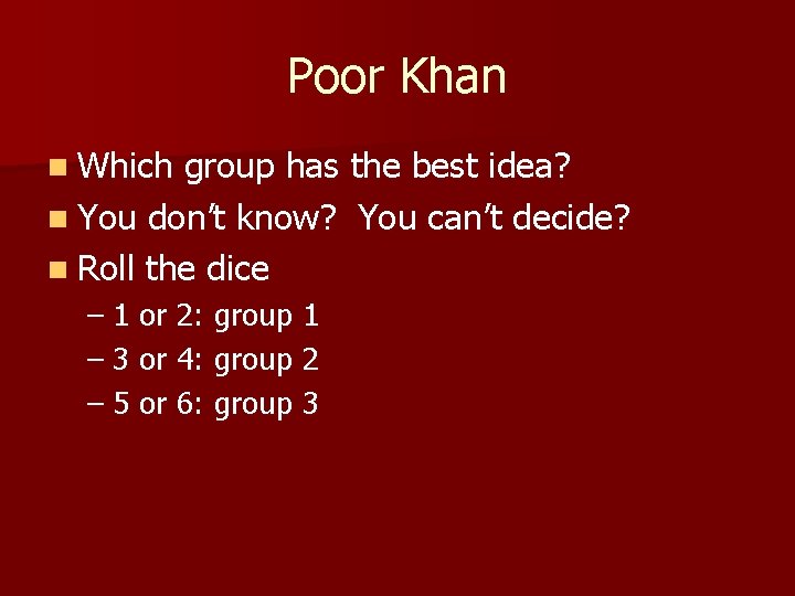 Poor Khan n Which group has the best idea? n You don’t know? You