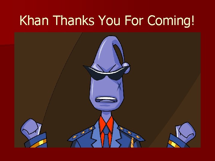 Khan Thanks You For Coming! 