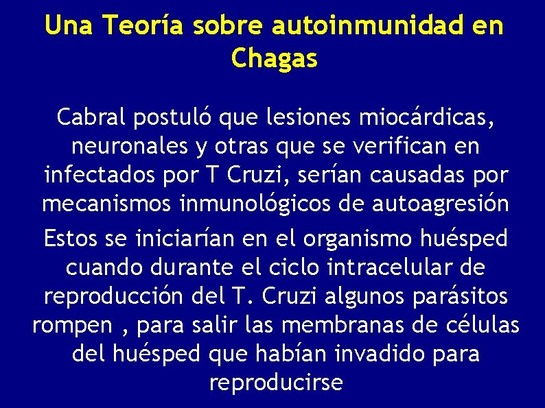 Una Teoría sobre autoinmunidad en Chagas Cabral postuló que lesiones miocárdicas, neuronales y otras