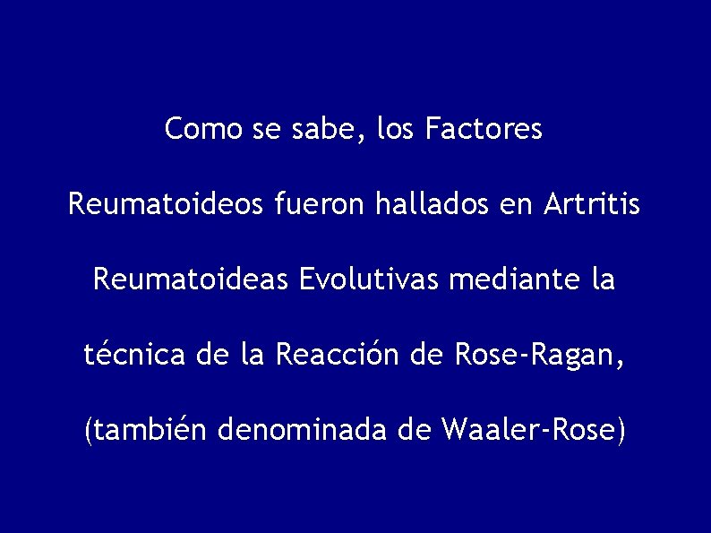 Como se sabe, los Factores Reumatoideos fueron hallados en Artritis Reumatoideas Evolutivas mediante la