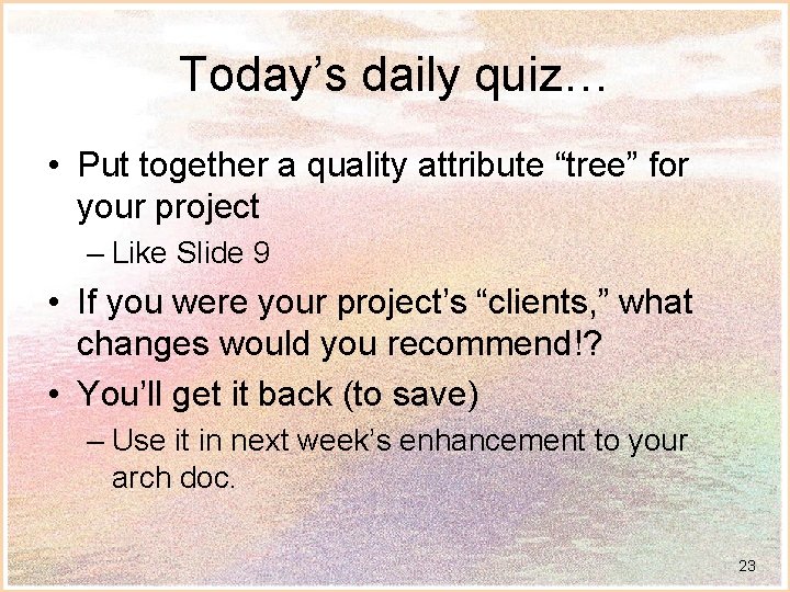 Today’s daily quiz… • Put together a quality attribute “tree” for your project –