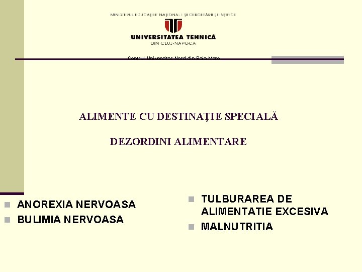 Centrul Universitar Nord din Baia Mare ALIMENTE CU DESTINAŢIE SPECIALĂ DEZORDINI ALIMENTARE n ANOREXIA