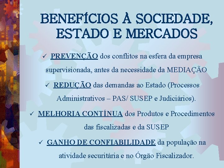 BENEFÍCIOS À SOCIEDADE, ESTADO E MERCADOS ü PREVENÇÃO dos conflitos na esfera da empresa