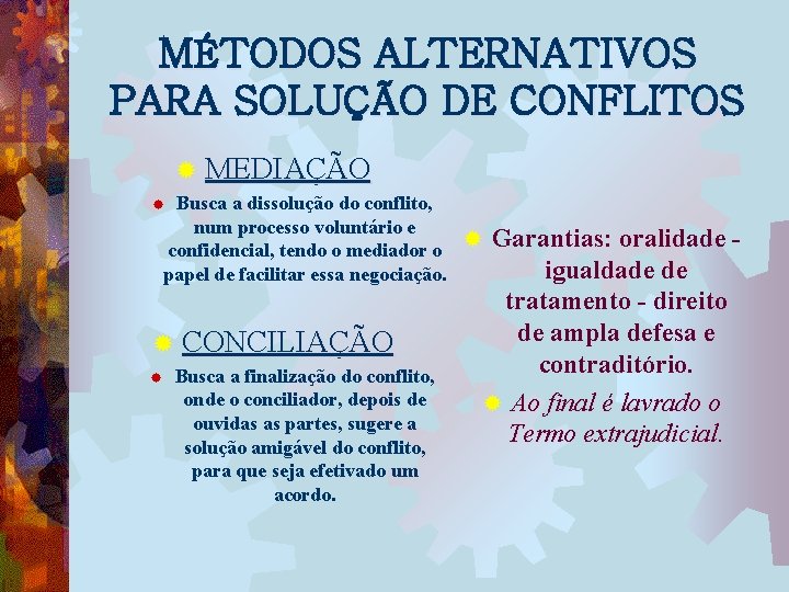 MÉTODOS ALTERNATIVOS PARA SOLUÇÃO DE CONFLITOS ® MEDIAÇÃO Busca a dissolução do conflito, num