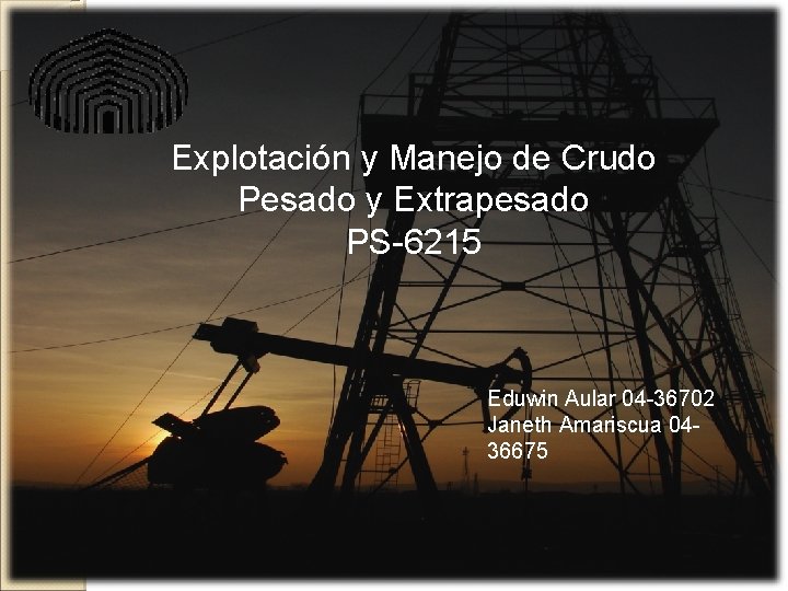 Explotación y Manejo de Crudo Pesado y Extrapesado PS-6215 Eduwin Aular 04 -36702 Janeth