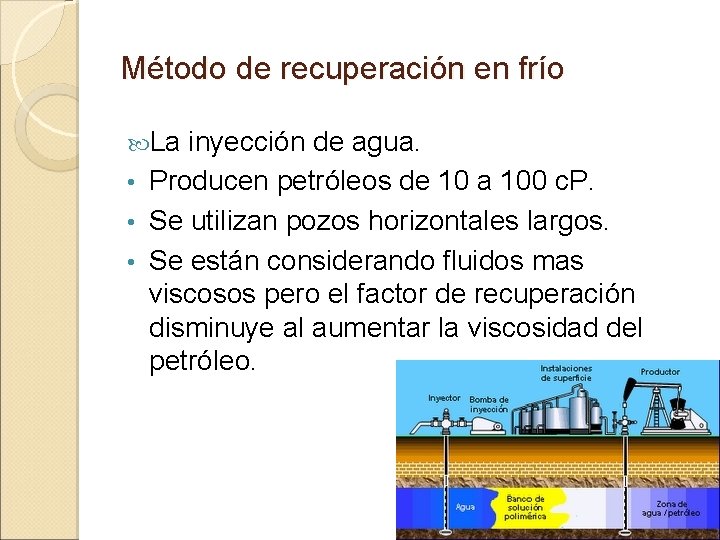 Método de recuperación en frío La inyección de agua. • Producen petróleos de 10