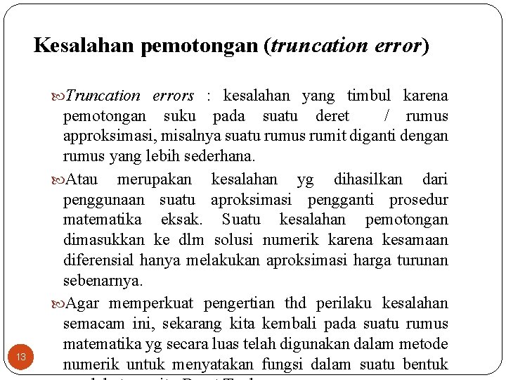 Kesalahan pemotongan (truncation error) Truncation errors : kesalahan yang timbul karena 13 pemotongan suku