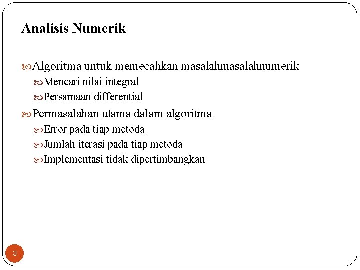 Analisis Numerik Algoritma untuk memecahkan masalahnumerik Mencari nilai integral Persamaan differential Permasalahan utama dalam