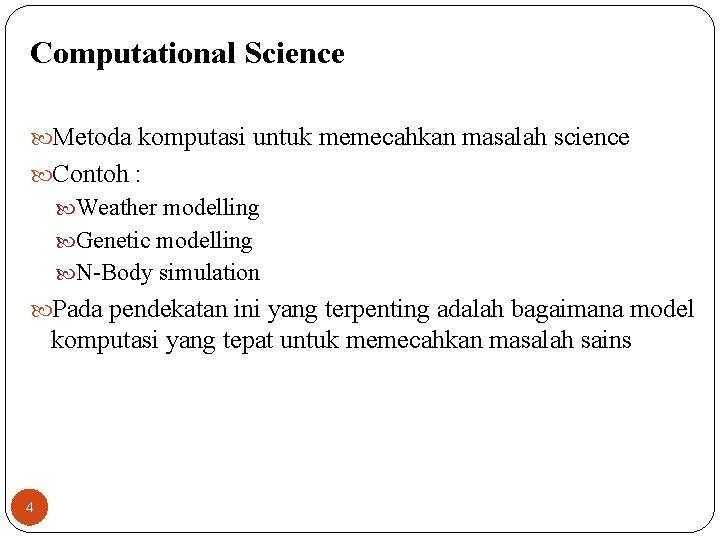 Computational Science Metoda komputasi untuk memecahkan masalah science Contoh : Weather modelling Genetic modelling