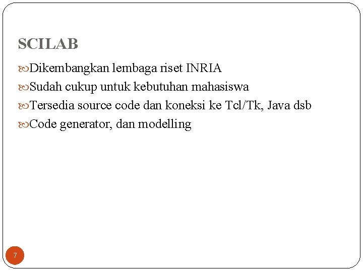 SCILAB Dikembangkan lembaga riset INRIA Sudah cukup untuk kebutuhan mahasiswa Tersedia source code dan