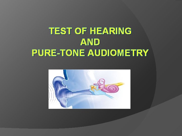 TEST OF HEARING AND PURE-TONE AUDIOMETRY 