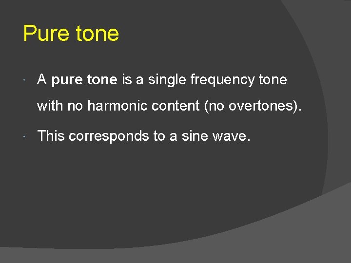 Pure tone A pure tone is a single frequency tone with no harmonic content