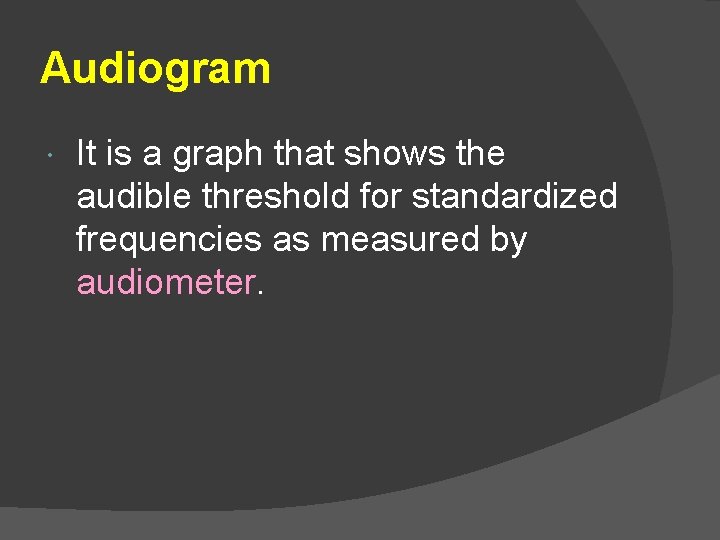 Audiogram It is a graph that shows the audible threshold for standardized frequencies as