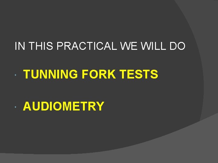 IN THIS PRACTICAL WE WILL DO TUNNING FORK TESTS AUDIOMETRY 