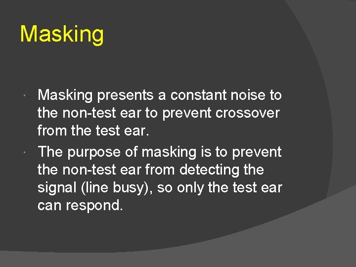 Masking presents a constant noise to the non-test ear to prevent crossover from the