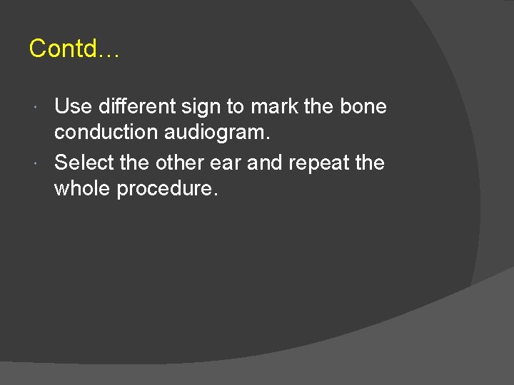 Contd… Use different sign to mark the bone conduction audiogram. Select the other ear