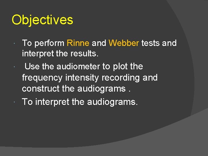 Objectives To perform Rinne and Webber tests and interpret the results. Use the audiometer
