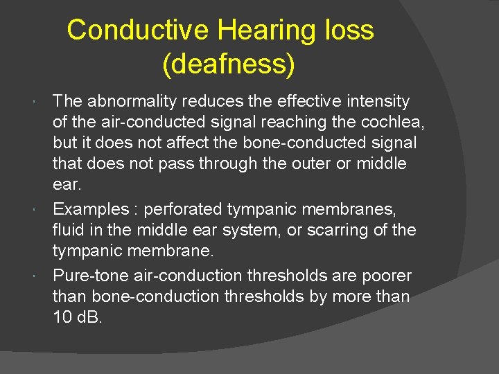 Conductive Hearing loss (deafness) The abnormality reduces the effective intensity of the air-conducted signal