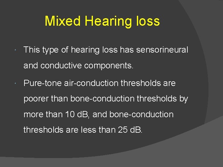 Mixed Hearing loss This type of hearing loss has sensorineural and conductive components. Pure-tone