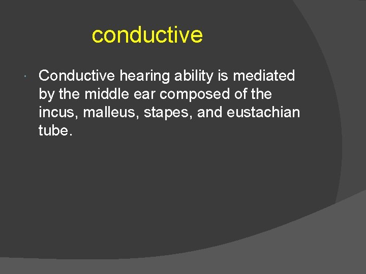 conductive Conductive hearing ability is mediated by the middle ear composed of the incus,